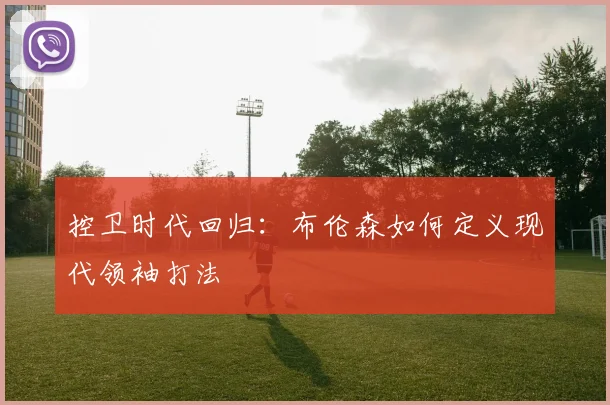控卫时代回归：布伦森如何定义现代领袖打法