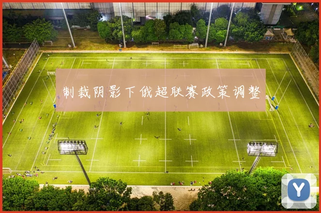 制裁阴影下俄超联赛政策调整