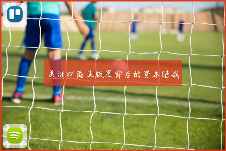 美洲杯商业版图背后的资本暗战